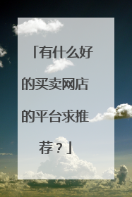 有什么好的买卖网店的平台求推荐?