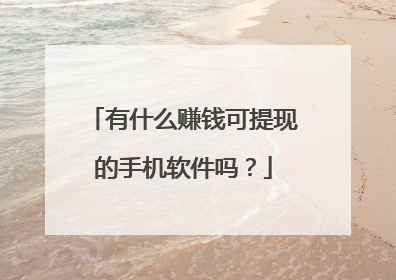 有什么赚钱可提现的手机软件吗?