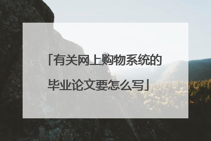 有关网上购物系统的毕业论文要怎么写