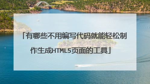 有哪些不用编写代码就能轻松制作生成HTML5页面的工具