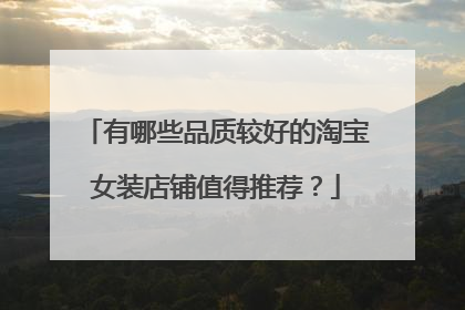 有哪些品质较好的淘宝女装店铺值得推荐?