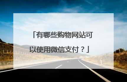 有哪些购物网站可以使用微信支付？