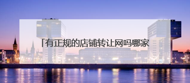 有正规的店铺转让网吗哪家转店网正规,我想快速转店