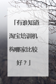 有谁知道淘宝培训机构哪家比较好?