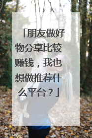 朋友做好物分享比较赚钱，我也想做推荐什么平台？