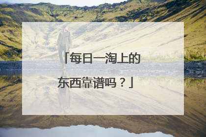 每日一淘上的东西靠谱吗?