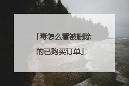 毒怎么看被删除的已购买订单