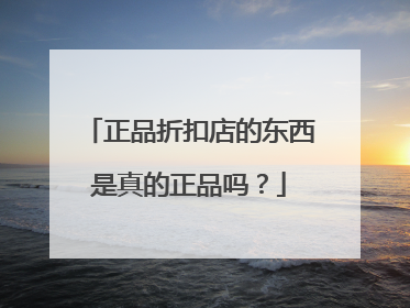 正品折扣店的东西是真的正品吗？