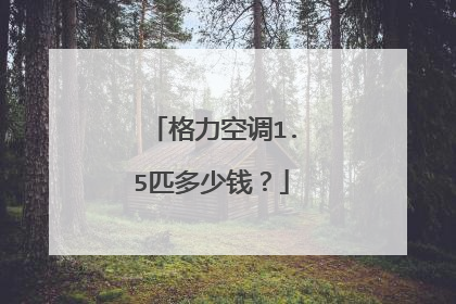 格力空调1.5匹多少钱?