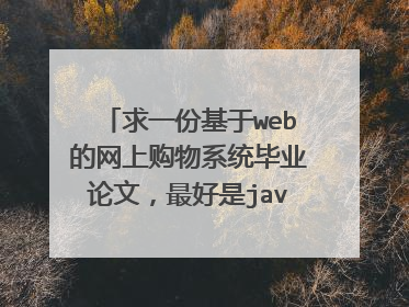 求一份基于web的网上购物系统毕业论文，最好是java语言写的，谢谢各位大神了