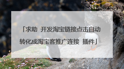 求助 开发淘宝链接点击自动转化成淘宝客推广连接 插件