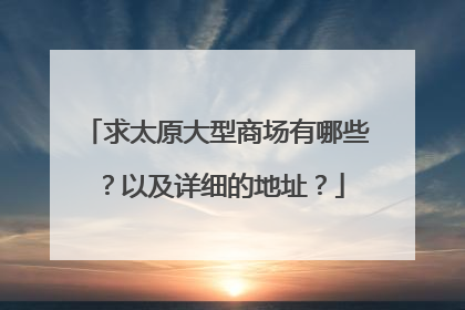 求太原大型商场有哪些?以及详细的地址?