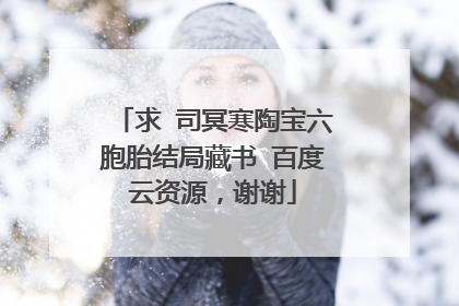 求 司冥寒陶宝六胞胎结局藏书 百度云资源,谢谢