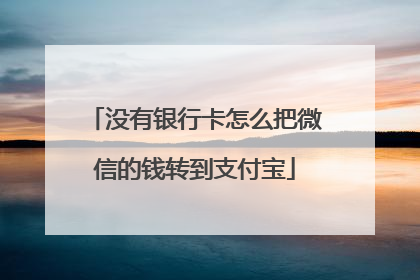 没有银行卡怎么把微信的钱转到支付宝