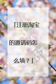 注册淘宝的邀请码怎么填?