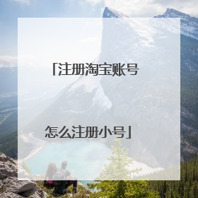 注册淘宝账号怎么注册小号