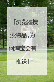 浏览器搜索物品,为何淘宝会有推送
