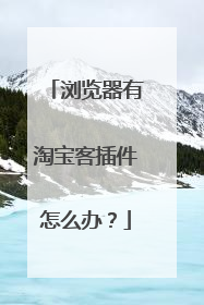 浏览器有淘宝客插件怎么办?
