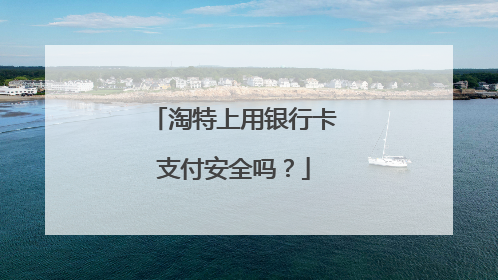 淘特上用银行卡支付安全吗?