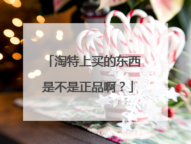 淘特上买的东西是不是正品啊?