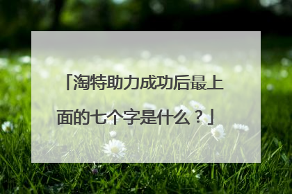 淘特助力成功后最上面的七个字是什么？