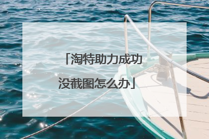 淘特助力成功没截图怎么办