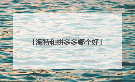 淘特和拼多多哪个好