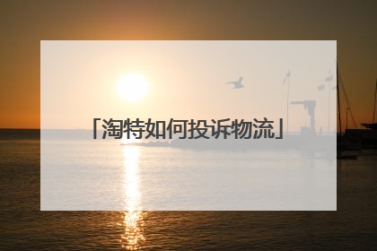 淘特如何投诉物流