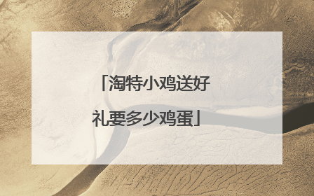 淘特小鸡送好礼要多少鸡蛋