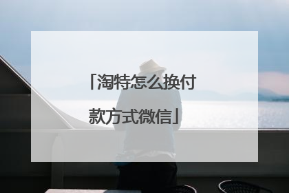 淘特怎么换付款方式微信