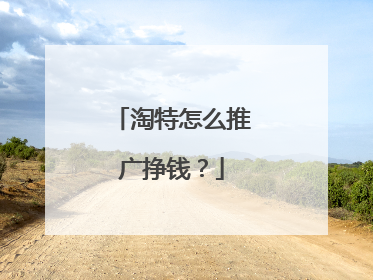 淘特怎么推广挣钱?