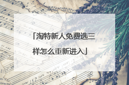 淘特新人免费选三样怎么重新进入