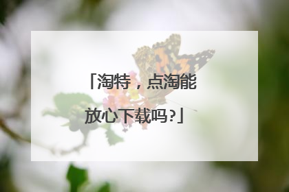 淘特，点淘能放心下载吗?