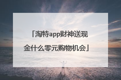 淘特app财神送现金什么零元购物机会