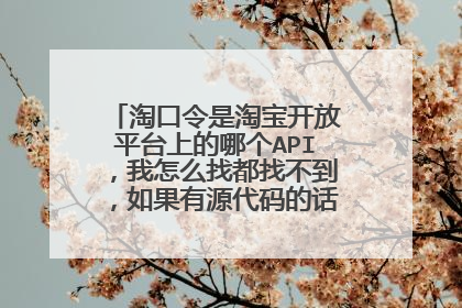 淘口令是淘宝开放平台上的哪个API,我怎么找都找不到,如果有源代码的话那就更好了。