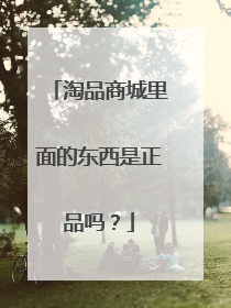 淘品商城里面的东西是正品吗?