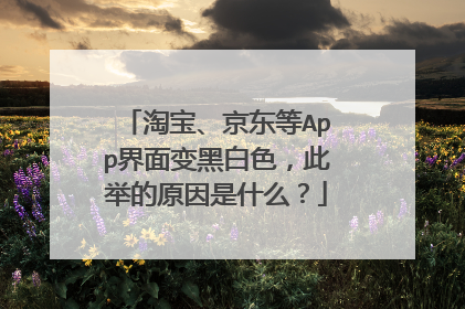 淘宝、京东等App界面变黑白色,此举的原因是什么?