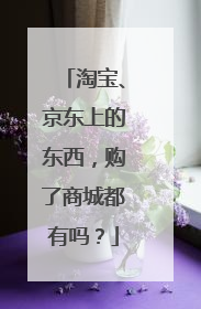淘宝、京东上的东西,购了商城都有吗?