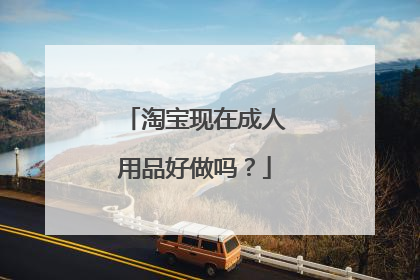 淘宝现在成人用品好做吗？