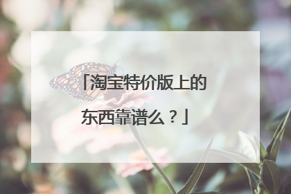 淘宝特价版上的东西靠谱么?