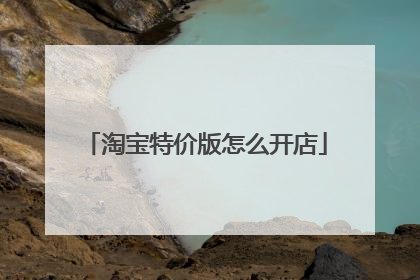 怎么在淘宝特价版开店(淘宝特价版开店支付宝认证不过)