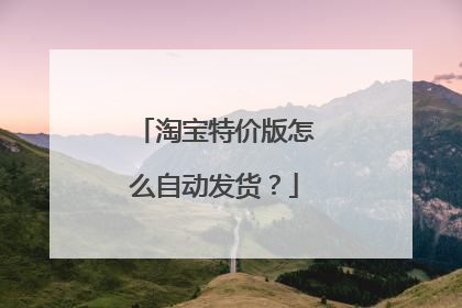 淘宝特价版怎么自动发货？