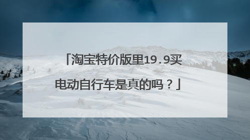 淘宝特价版里19.9买电动自行车是真的吗?