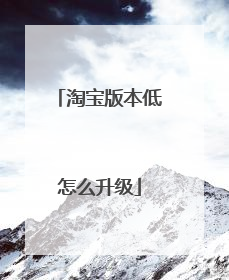 淘宝版本低怎么升级
