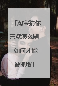 淘宝猜你喜欢怎么刷 如何才能被抓取