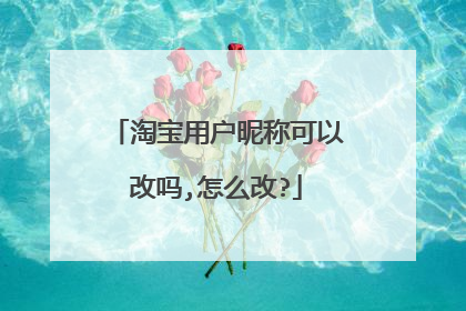 淘宝用户昵称可以改吗,怎么改?