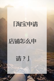 淘宝申请店铺怎么申请？