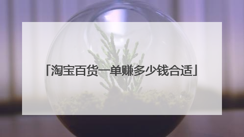淘宝百货一单赚多少钱合适