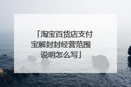 淘宝百货店支付宝解封封经营范围说明怎么写