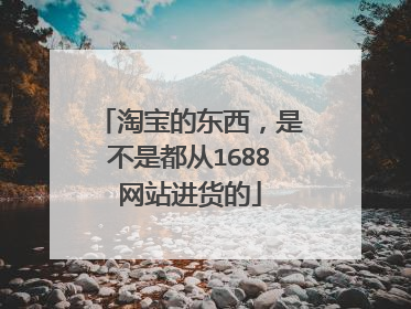 淘宝的东西,是不是都从1688网站进货的